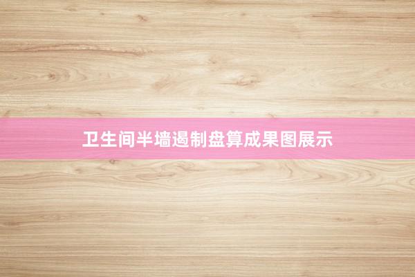 卫生间半墙遏制盘算成果图展示