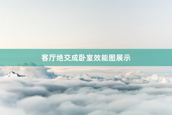 客厅绝交成卧室效能图展示