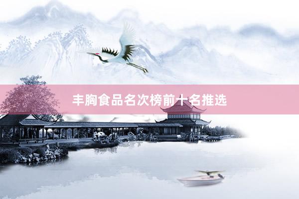 丰胸食品名次榜前十名推选
